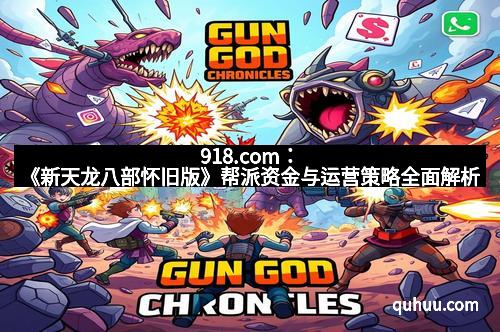 918.com：《新天龙八部怀旧版》帮派资金与运营策略全面解析