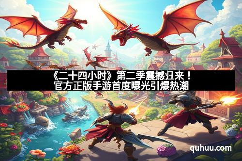 《二十四小时》第二季震撼归来！官方正版手游首度曝光引爆热潮